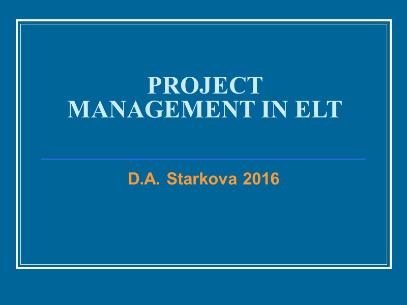 PROJECT MANAGEMENT IN ELT D.A. Starkova 2016